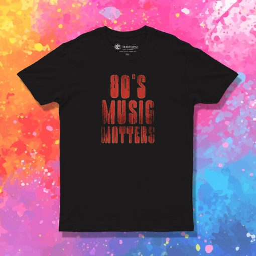 80s music matters T Shirt