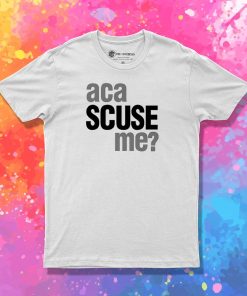 Aca Scuse Me T Shirt