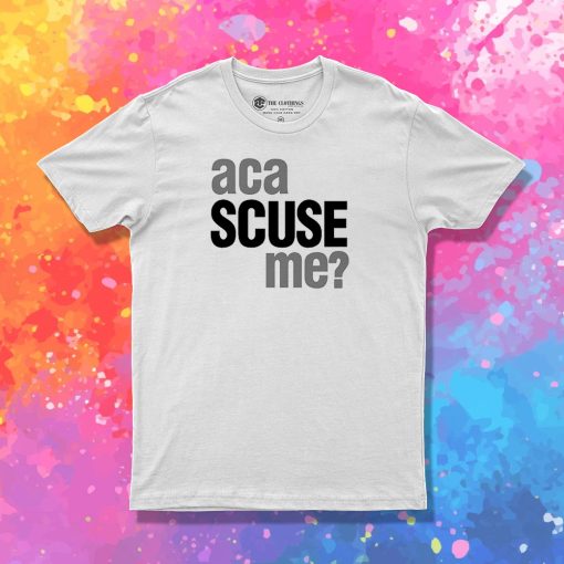 Aca Scuse Me T Shirt