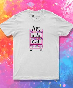 Art A La Cart Teacher T Shirt