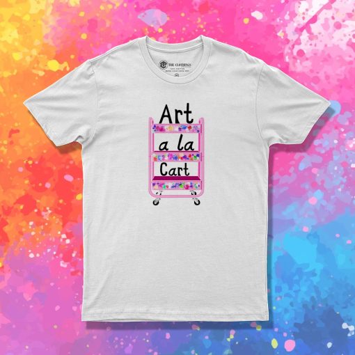 Art A La Cart Teacher T Shirt