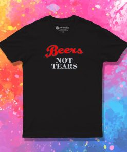 Beers Not Tears T Shirt