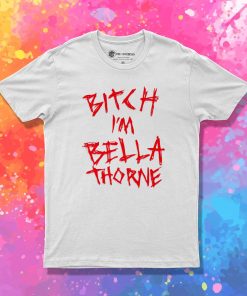 Bitch Im Bella Thorne T Shirt