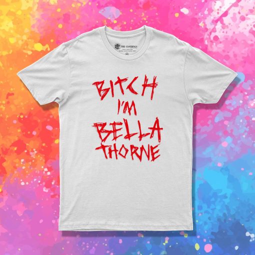 Bitch Im Bella Thorne T Shirt