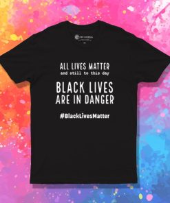 Black Lives Matter And Still to This Day T Shirt