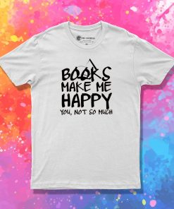 Books Make Me Happy T Shirt