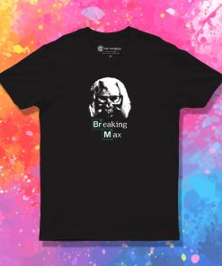 Breaking Max T Shirt