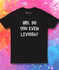 Bro Do you even leviosa T Shirt