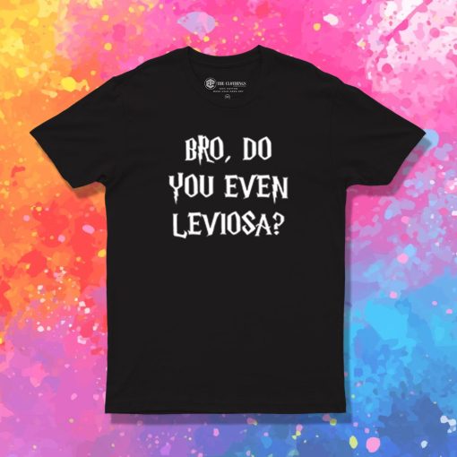 Bro Do you even leviosa T Shirt