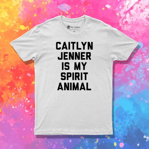 Caitlyn Jenner is my Spirit Animal T Shirt