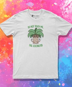 DO NOT TOUCH ME THE COCONUTS T Shirt