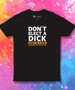 Dont Elect a Dick T Shirt