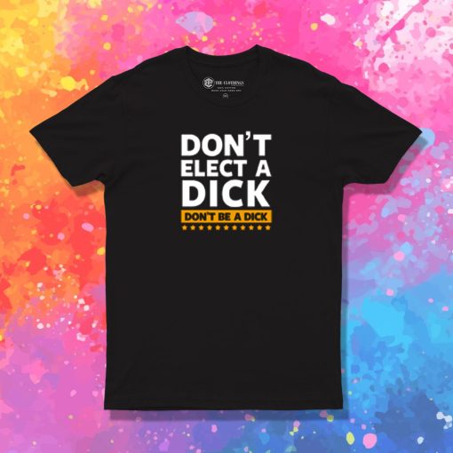 Dont Elect a Dick T Shirt