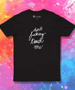 Dont Fucking Touch me T Shirt