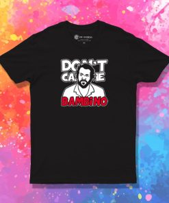 Dont call me Bambino T Shirt