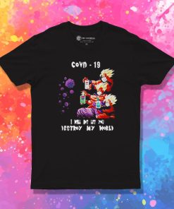 Dragon Ball Z I will not let you destroy my world Covid 19 T Shirt