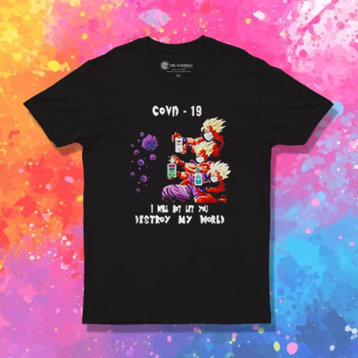 Dragon Ball Z I will not let you destroy my world Covid 19 T Shirt