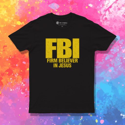 FBI Firm Believer In Jesus Christian T Shirt