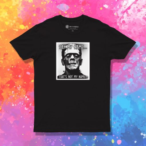 Frankenstein Say My Name T Shirt