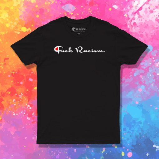 Fuck Racism Champhion T Shirt