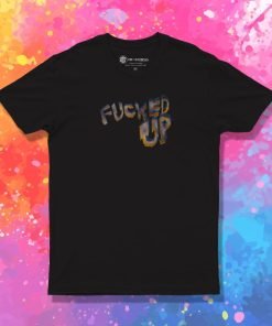 Fucked Up T Shirt