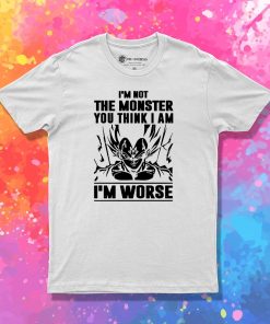 Goku I Am not Monster I Am Worse T Shirt