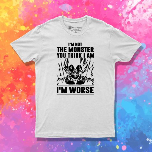 Goku I Am not Monster I Am Worse T Shirt