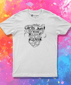 Grils Just Want To Have Guns T Shirt