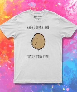 Haters Gonna Hate Potatoes Gonna Potate T Shirt