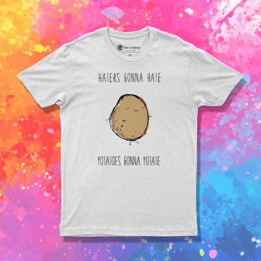 Haters Gonna Hate Potatoes Gonna Potate T Shirt