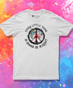 Hippie Every Little Thing is Gonna Be Alright T Shirt