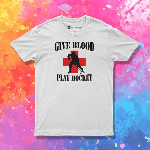 Hockey Give Blood Play Hockey T Shirt