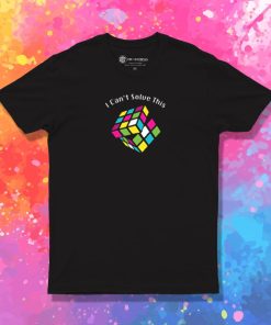 I Cant Solve This T Shirt