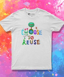 I Choose To Reuse Save the Planet T Shirt