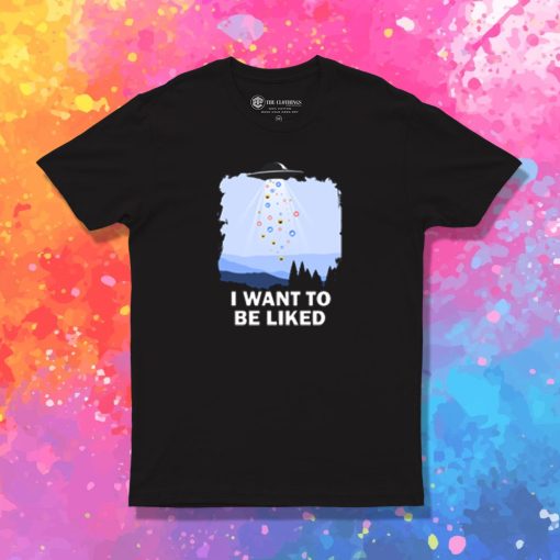 I Want To Be Liked T Shirt