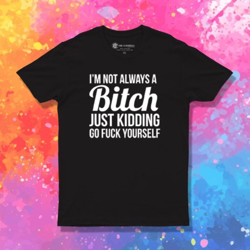 Im Not Always A Bitch T Shirt