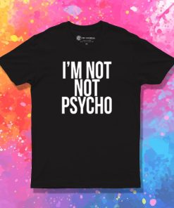 Im Not Psycho T Shirt