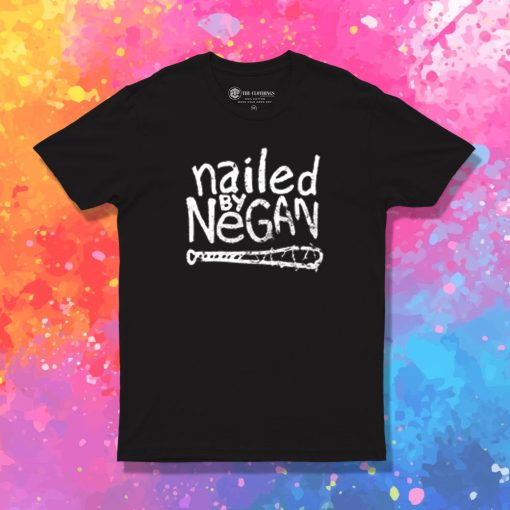 Nailed by Negan T Shirt