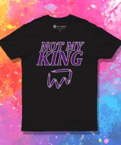 Not My King T Shirt