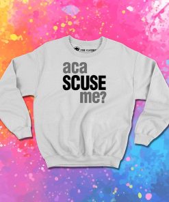 Aca Scuse Me Sweatshirt