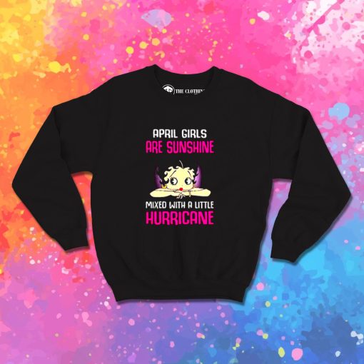 April girls are sunshine mixed with a little hurricane Sweatshirt