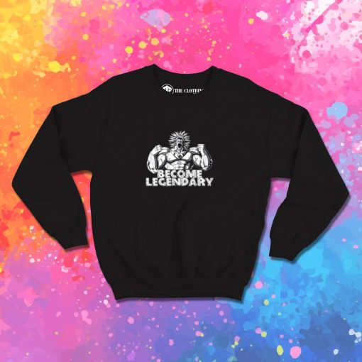 BECOME LEGENDARY BROLY Sweatshirt