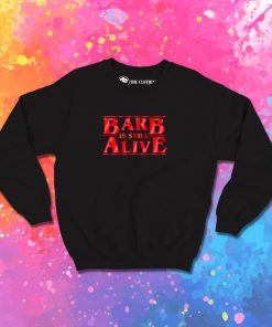 Barb is still alive Sweatshirt