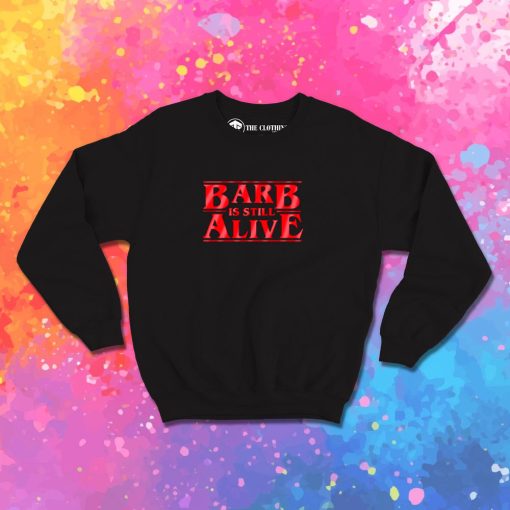 Barb is still alive Sweatshirt