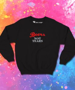 Beers Not Tears Sweatshirt