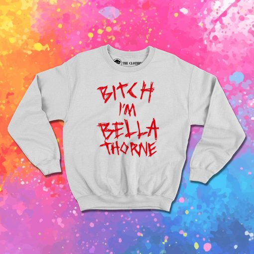 Bitch Im Bella Thorne Sweatshirt