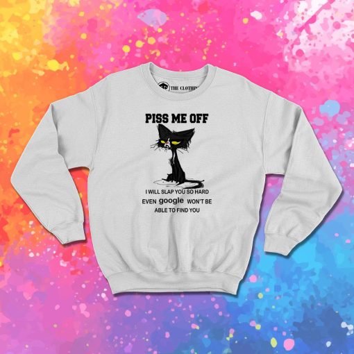 Cat Piss Me Off Sweatshirt