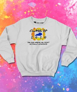 Class Of 2020 The One Where We Didnt Actually Graduate Sweatshirt