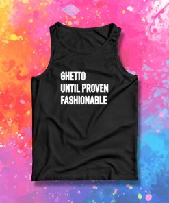 Ghetto Until Proven Fashionable Tank Top