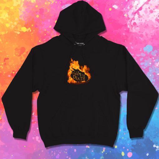 I am Fire I am Death Hoodie